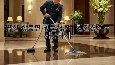 양산 상북면 창문 청소 ✨ 친환경으로 깨끗하게! 🌿